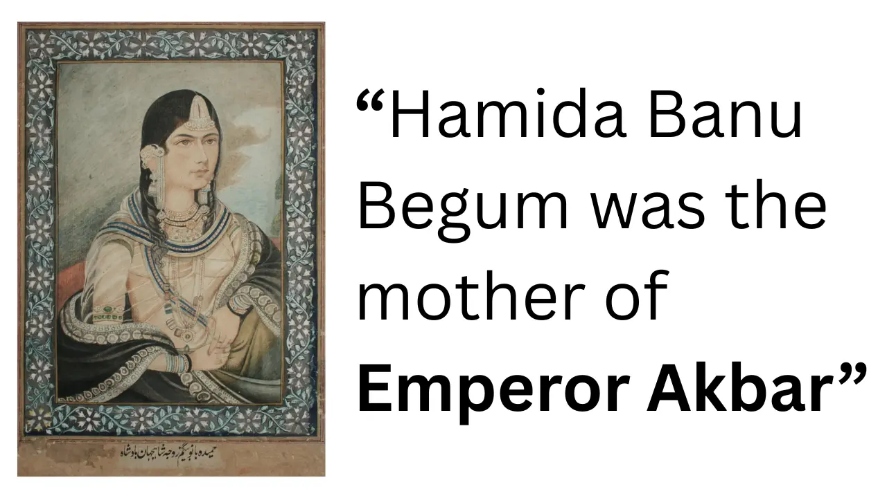 Hamida Banu Begum was the mother of